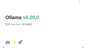 Ollama v0.20.0 发布：支持 Gemma 4 系列模型