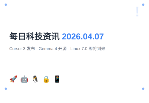 每日科技资讯：Cursor 3 发布，Gemma 4 开源，Linux 7.0 即将到来（2026-04-07）